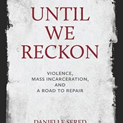 GET PDF 📕 Until We Reckon: Violence, Mass Incarceration, and a Road to Repair by  Da