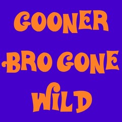 Gooner Bro Gone Wild