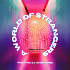 A World Of Strangers - When You Love Someone