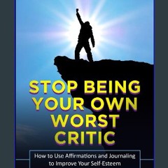[Ebook] 📖 STOP BEING YOUR OWN WORST CRITIC: How to Use Affirmations and Journaling to Improve Your