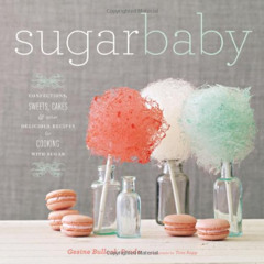 [GET] EPUB 💖 Sugar Baby: Confections, Candies, Cakes & Other Delicious Recipes for C