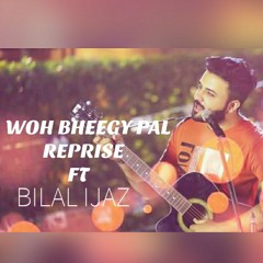 Woh Bheegy Pal Reprise FT Bilal Ijaz