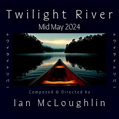 Twilight River Mid May 2024