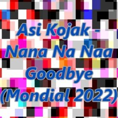 Asi Kojak - NaNa Na Naa Goodbye (Mondial 2022)