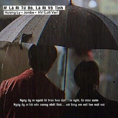 Là Ai Từ Bỏ Là Ai Vô Tình - Hương Ly × Jombie × HV (Lofi Ver)