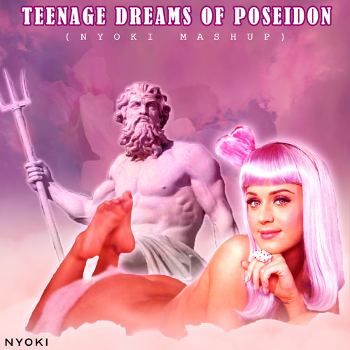 Teengage Dreams Of Poseidon (Nyoki Mashup)