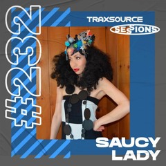 TRAXSOURCE LIVE! Sessions #232 - Saucy Lady