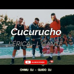 Cucurucho - Lérica, L-Gante - REMIX (CHIMU-DJ - GUIDO DJ)