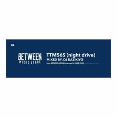 DJ KAZIKIYO / TTM56S(night drive) (Digest)