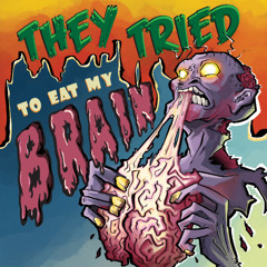 They Tried To Eat My Brain