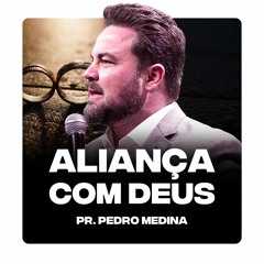 ALIANÇA COM DEUS | Pregações Pr. Pedro Medina #58