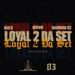 LOYAL 2 DA SET (BAD B - QGVWD - MADDMAX 03)