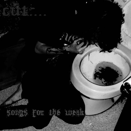 cut…. -  songs for the weak