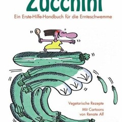 READ [PDF] Zucchini - Ein Erste-Hilfe-Handbuch für die Ernteschwemme: Vegetarische Rezepte - FULL