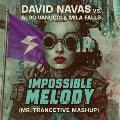 David Navas vs. Aldo Vanucci & Mila Falls -  Impossible Melody (Mr. Trancetive Mashup)