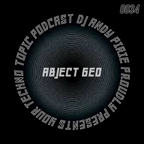 Your Techno Topic Podcast Proudly Presents Abject Geo