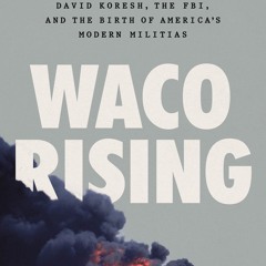 Read PDF 📚 Waco Rising: David Koresh, the FBI, and the Birth of America's Modern Militias Full Pdf