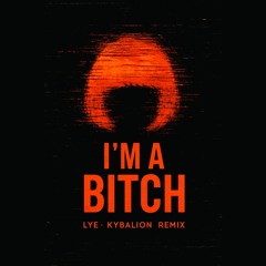 LYE x KYBALION - I'M A BITCH
