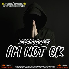 REINCARNATED-IM NOT OKAY
