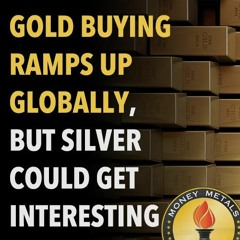 Gold Buying Ramps Up Globally, but Silver Could Get Interesting