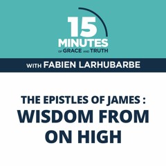 Wisdom from on High | The Epistles of James #4 | Fabien Larhubarbe