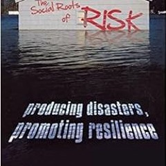 [ACCESS] [PDF EBOOK EPUB KINDLE] The Social Roots of Risk: Producing Disasters, Promoting Resilience