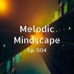 Melodic Mindscape 004 | Tracks by Rüfüs Du Sol, Rodriguez Jr., Tim Engelhardt