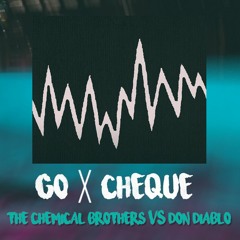 GO x CHEQUE (Remix/Mashup)