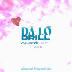 ĐÃ LỠ DRILL EM NHIỀU (ft. Tarou, Bê)