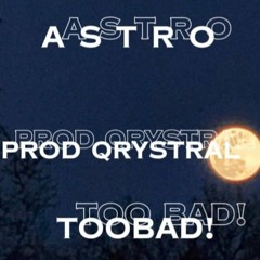 Astro - Too Bad! (prod qrystral)