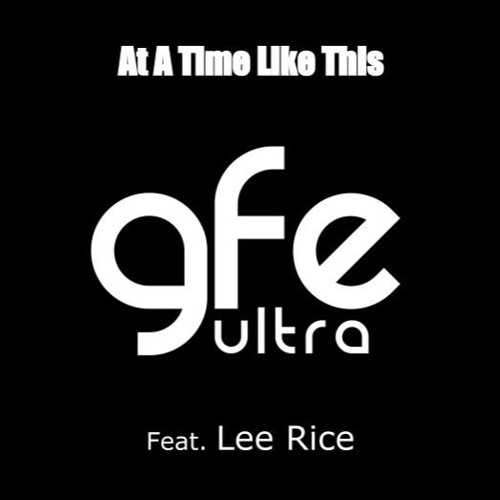 "At a Time like this"  GFE Ultra Feat:Lee Rice(melodic techno)