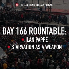 Day 166 roundtable: Ilan Pappé, Starvation as a weapon