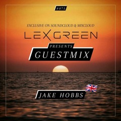 LEX GREEN presents GUESTMIX #075 - JAKE HOBBS (UK)