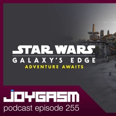 DISNEY STAR WARS GALAXY'S EDGE - Joygasm Podcast Ep 255