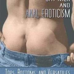 [Access] EPUB 💜 Gay Men and Anal Eroticism: Tops, Bottoms, and Versatiles by  Steven
