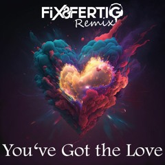You've Got the Love - Fix&Fertig Remix - Free Download