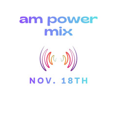 AM Power Mix Nov. 18th