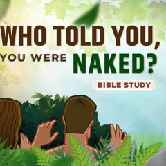 Bible Study session 10 Who Told You You Were Naked
