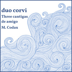 duo corvi - Three cantigas de amigo, M. Codax - 01 Ondas do mar de Vigo