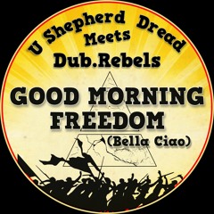U Shepherd Dread Meets Dub.Rebels - Good Morning Freedom (Bella Ciao)
