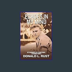 ??pdf^^ 📖 ECHOES IN MY MIND: My Memories as a Corpsman in World War II [Ebook]