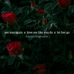 see you again x love me like you do x let her go
