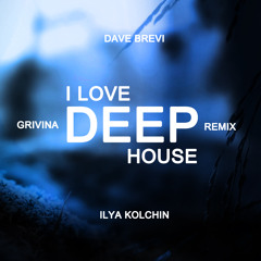 GRIVINA - I Love Deep House (Dave Brevi & Ilya Kolchin Remix) 02.2018