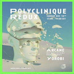 Polyclinique Redux W/ Yorobi And Arcane Dec 10 2023