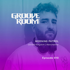 GROOVE ROOM #010 | MORNING PATROL | UNITED KINGDOM, MANCHESTER