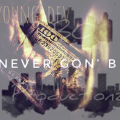 Never Gon’ B -Young-Dev(IG:@dboproductionz)