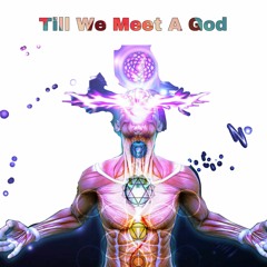 Till We Meet A God