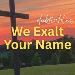 We Exalt Your Name