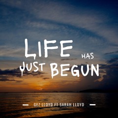 Life Has Just Begun by Gez Lloyd Ft Sarah Lloyd