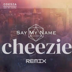 Odesza - Say My Name (cheezie flip)